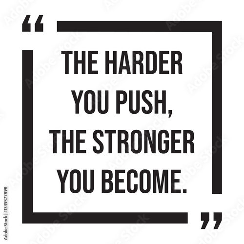 The harder you push, the stronger you become, inspirational design quote, motivational quotes, typography illustration lettering quotes