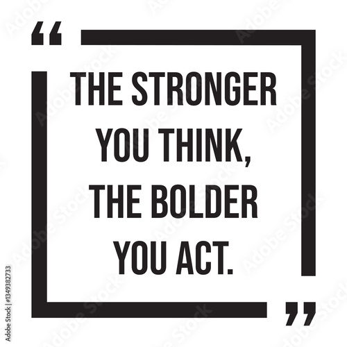 The stronger you think, the bolder you act, inspirational design quote, motivational quotes, typography illustration lettering quotes