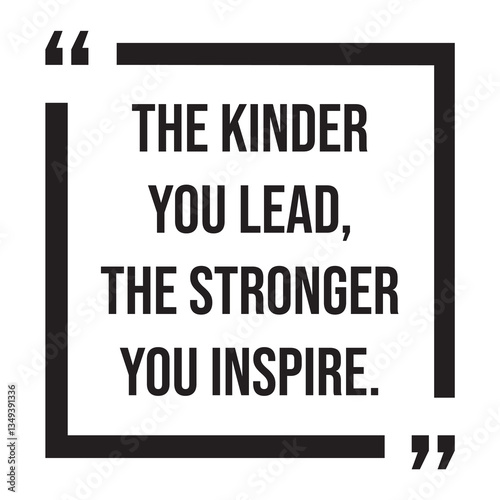 The kinder you lead, the stronger you inspire, inspirational design quote, motivational quotes, typography illustration lettering quotes