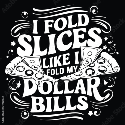 FOLD MY DOLLAR BILLS graphic design for PIZZA lovers