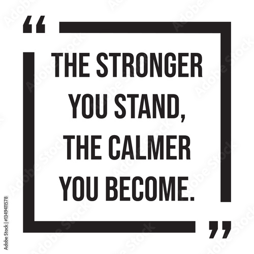 The stronger you stand, the calmer you become, inspirational design quote, motivational quotes, typography illustration lettering quotes