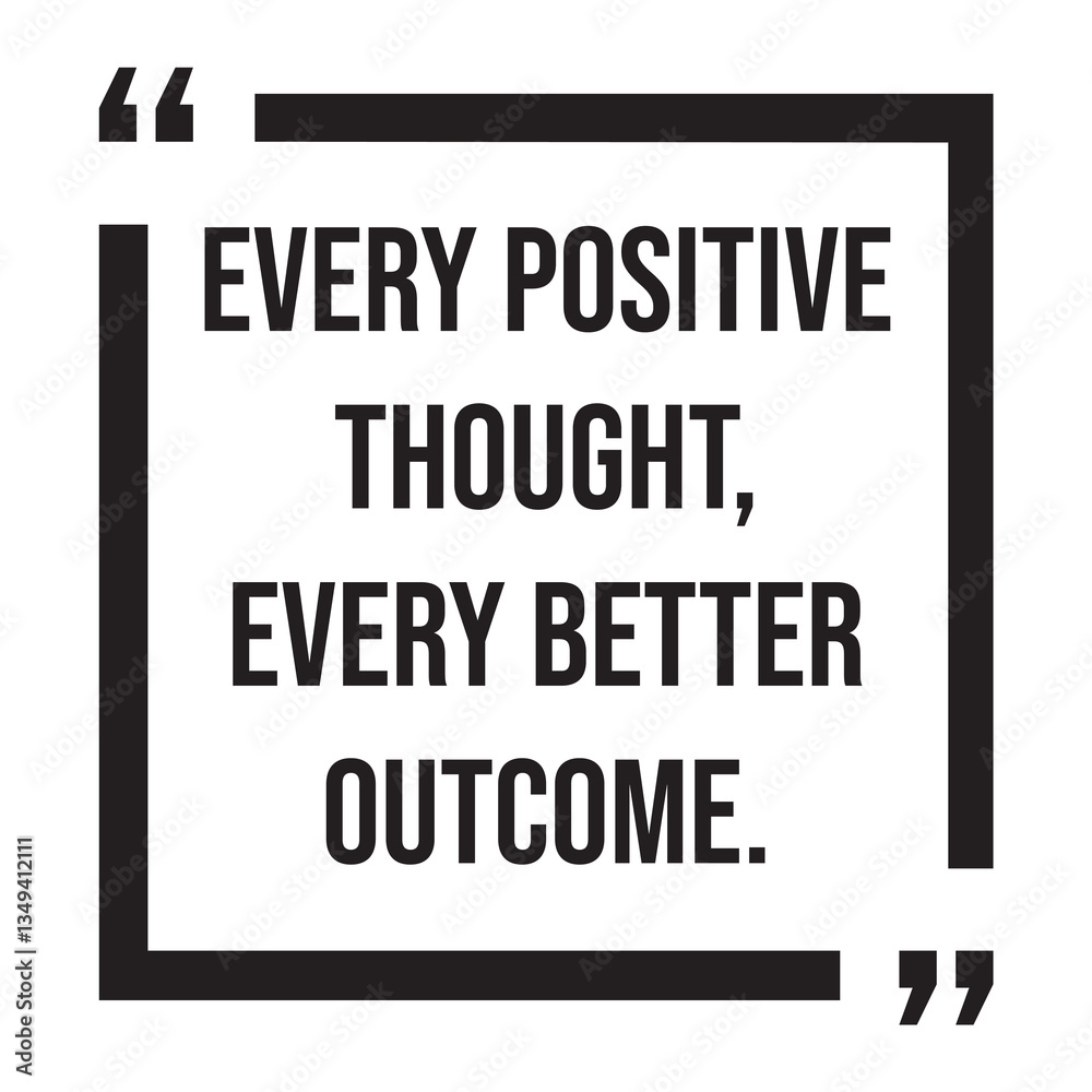 Fototapeta premium every positive thought, every better outcome, inspirational design quote, motivational quotes, typography illustration lettering quotes