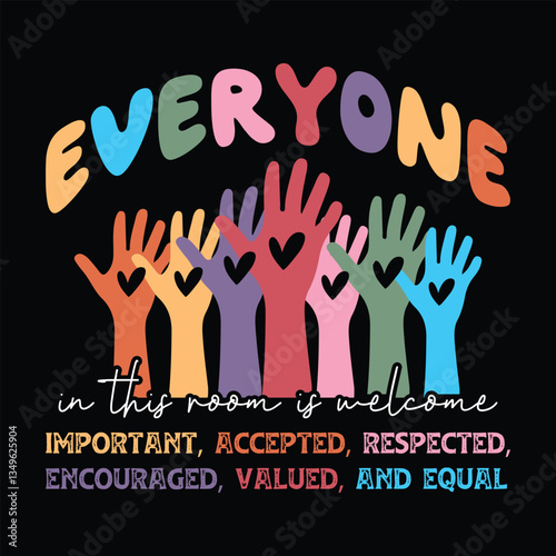 Everyone in this room is Welcome Important, Accepted, respected, encouraged, valued, and equal