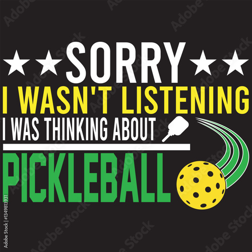 Sorry I Wasn't Listening I Was Thinking About Pickleball. T-shirt design. Vector illustration