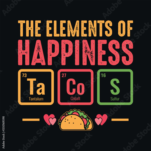 The elements of Happiness Tacos - Taco quotes t shirt design, vector graphic for food lover