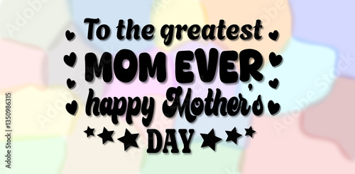 Message, To the greatest mom ever, Happy Mother's day card