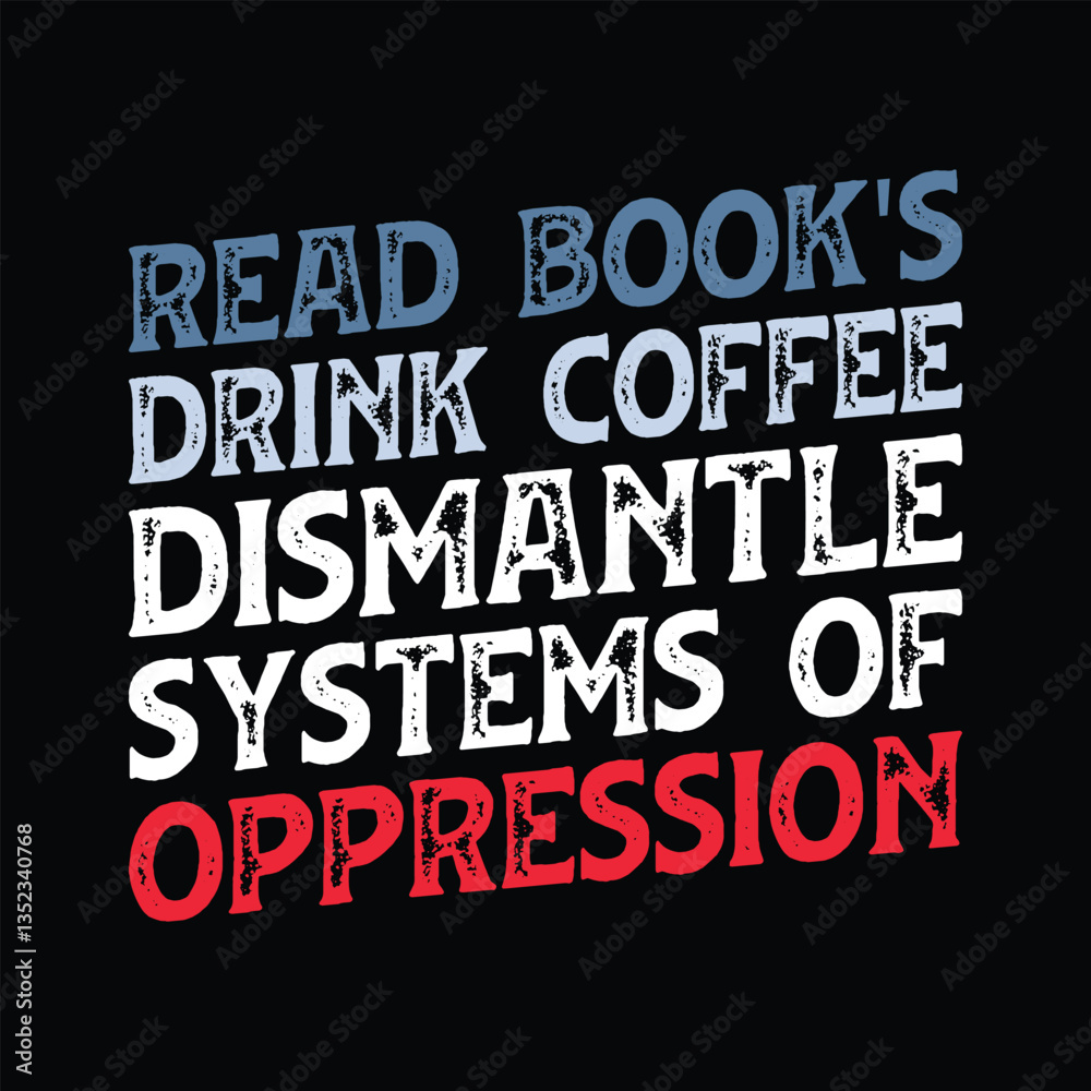 Read Books Drink Coffee Dismantle Systems of Oppression Read Books Drink Coffee Dismantle Systems of Oppression