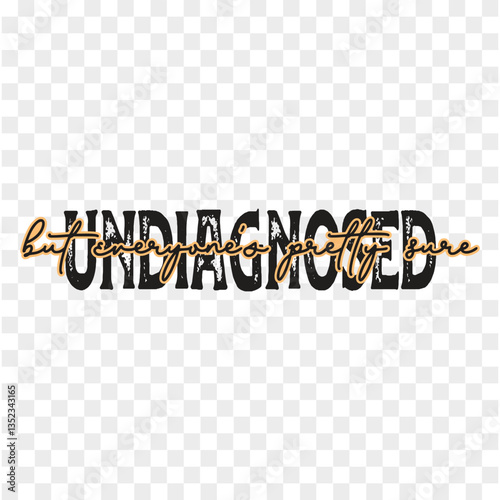 Undiagnosed But Everyone's Pretty Sure