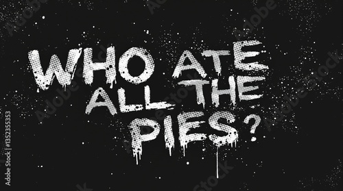 Graffiti stencil text on dark background asks who ate all the pies loudly