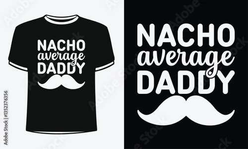 Nacho average Daddy t-shirt. Shirt Design For Happy Fathers Day