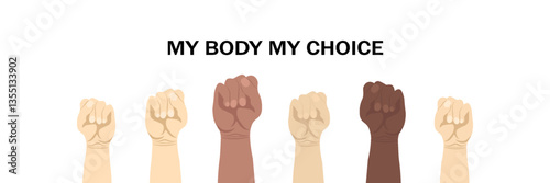  My Body My Choice. Hands of people with clenched fists isolated on white background. A symbol of the feminist movement, struggle and resistance.