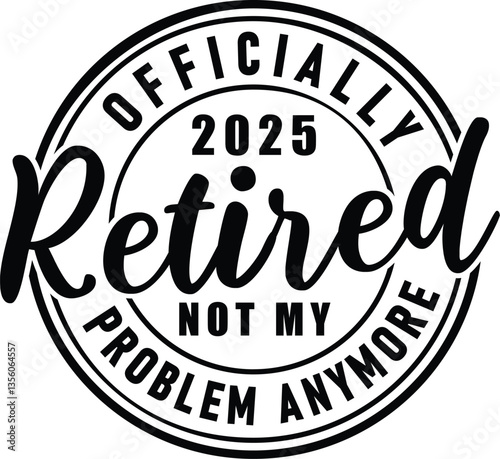 Officially Retired 2025 Not My Problem Anymore vector design for retirement gifts, t-shirts, mugs, tote bags, and more. Perfect for retired individuals celebrating their new chapter.