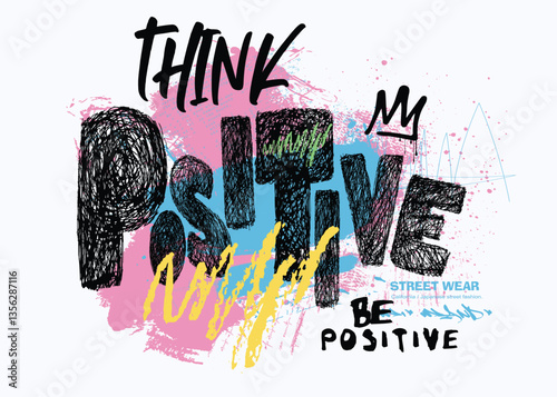 THINK POSITIVE typography street art graffiti slogan print with spray, t shirt print patterns, t shirt graphics print design, urban typography street art graffiti slogan print.eps