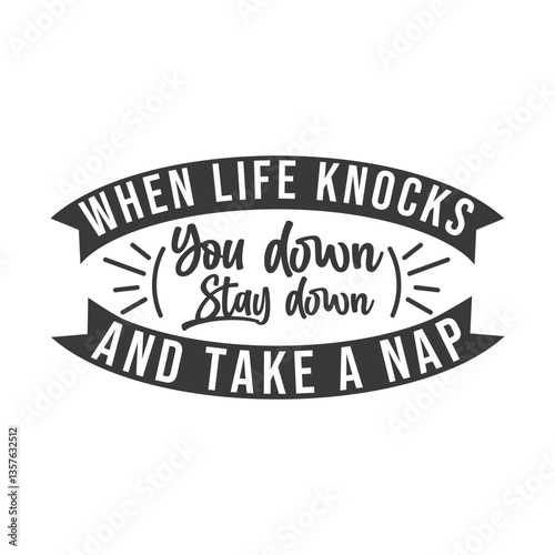 When life knocks you down stay down and take a nap funny quote typography design graphic print