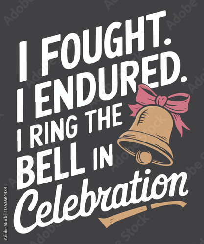 I fought. I endured. I ring the bell in celebration T-Shirt design vector, bell cancer, bell cancer Shirt, Chemo, Chemo Cancer Survivor 
