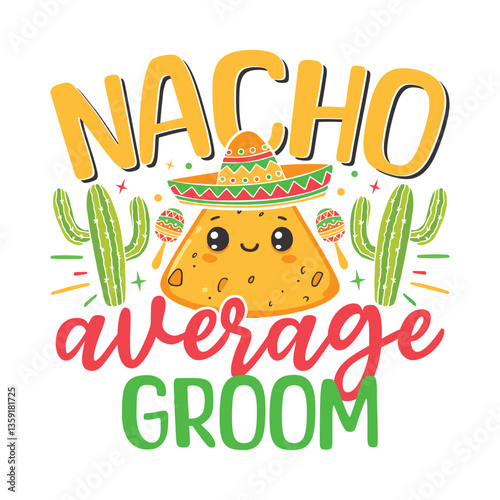 Nacho average groom Cinco de mayo, Nacho average Cinco de mayo Mexican fiesta