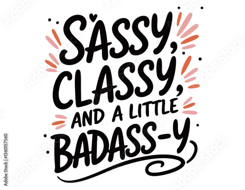 Sassy classy bad ass-y. Hand drawn funny inspirational feminist quote about equal rights, gender equality, strong women