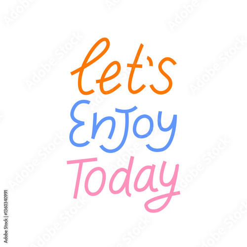 Let's enjoy today. Hand drawn vector lettering calligraphy quote in cute style