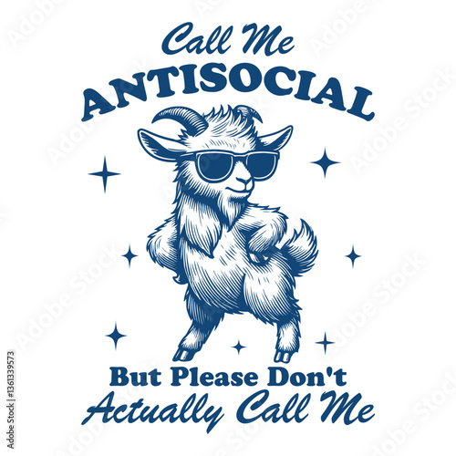 Call Me Antisocial But Please Don't Actually Call Me Goat Hilarious Typography T-shirt Vector, Funny Animal Vintage Design, Retro Goat Illustration