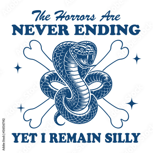 The Horrors Are Never Ending Yet I Remain Silly Snake Hilarious Typography T-shirt Vector, Funny Animal Vintage Design Sublimation, Funny Snake Illustration

