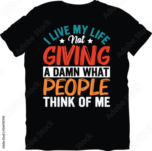 I Live My Life Not Giving A Damn What People Think Of Me, Typography Sarcastic t-shirt design, Sarcastic t-shirt design,