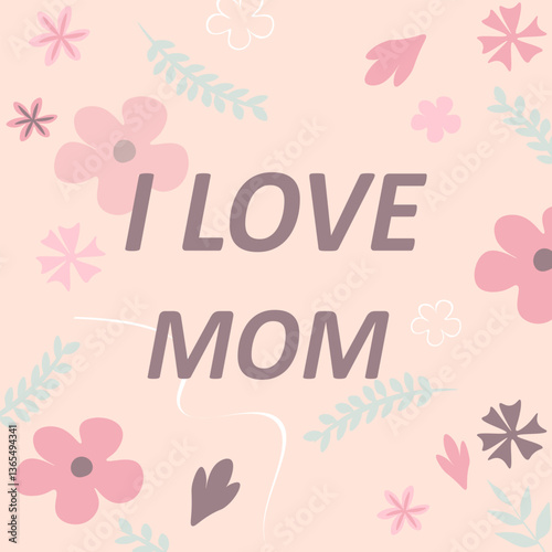 I love mom text greeting card vector for mother's day celebration on pink background with flowers. Vector illustration.