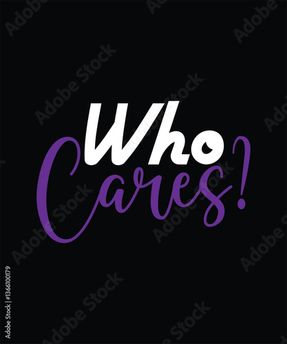 Who Cares Bold & Edgy Attitude T-Shirt for Rebel Souls