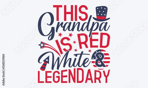 This Grandpa Is Red White & Legendary - 4th Of July USA Independence Day T Shirt Design, Hand Drawn Lettering Typography Quotes, Inspirational Calligraphy Decorations, For Templates, Wall, And Flyer.