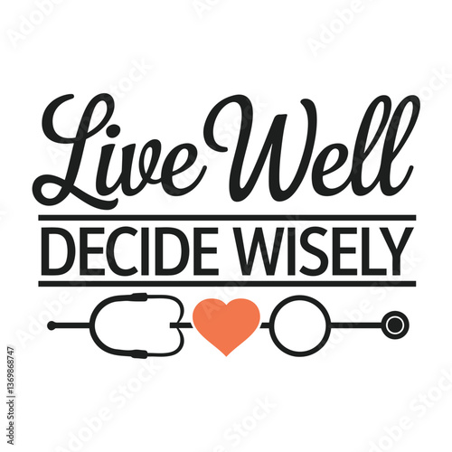 Typography, motivational quote, Live Well Decide Wisely, black text on white background, medical theme, stethoscope icon, red heart symbol, minimalist design, clean lines, health and wellness concep
