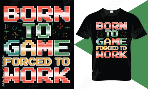 Born to Game, Forced to Work Gamer T-Shirt Design
