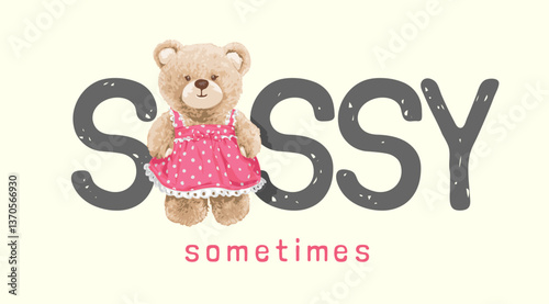 sassy slogan with girly bear doll in pink dress vector illustration created by hand drawn