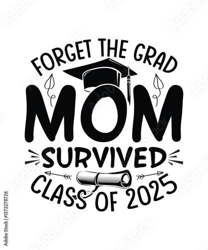 Graduation Typography T-Shirt Design Forget The Grad Mom Survived Class Of 2025