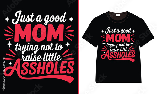 Just a Good Mom Trying Not to Raise little Assholes T-Shirt Design, Moms Day T-Shirt Vector, Mother’s Day gifts, Mother’s Day Typography