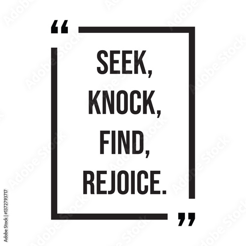 Seek, knock, find, rejoice, inspirational design quote, motivational quotes, typography illustration lettering quotes