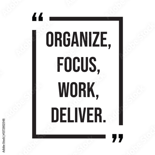 Organize, focus, work, deliver, inspirational design quote, motivational quotes, typography illustration lettering quotes