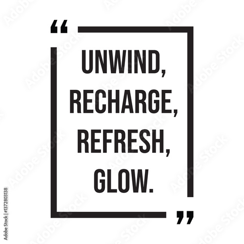 Unwind, recharge, refresh, glow, inspirational design quote, motivational quotes, typography illustration lettering quotes