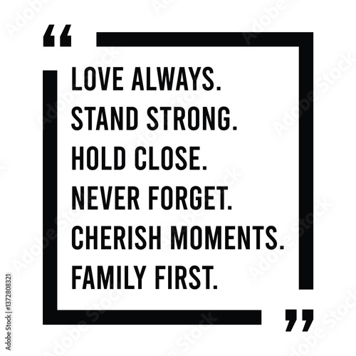 Love always, stand strong, hold close, never forget, cherish moments, family first, inspirational design quote, motivational quotes, typography illustration lettering quotes