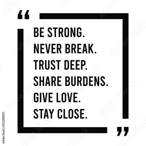 Be strong, never break, trust deep, share burdens, give love, stay close, inspirational design quote, motivational quotes, typography illustration lettering quotes