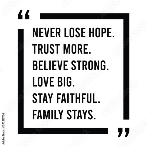 Never lose hope, trust more, believe strong, love big, stay faithful, family stays, inspirational design quote, motivational quotes, typography illustration lettering quotes