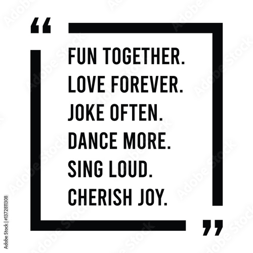 Fun together, love forever, joke often, dance more, sing loud, cherish joy, inspirational design quote, motivational quotes, typography illustration lettering quotes