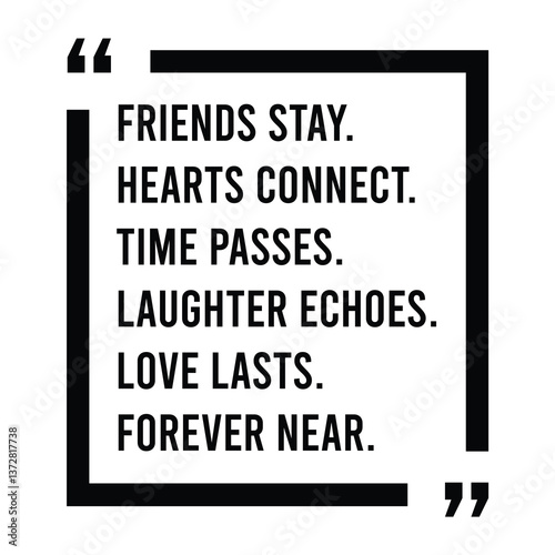 Friends stay, hearts connect, time passes, laughter echoes, love lasts, forever near, inspirational design quote, motivational quotes, typography illustration lettering quotes