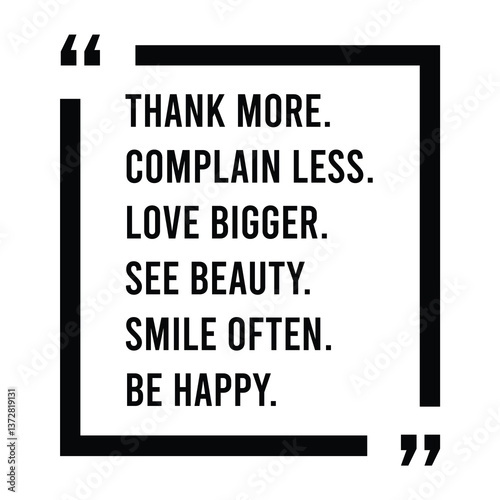 Thank more, complain less, love bigger, see beauty, smile often, be happy, inspirational design quote, motivational quotes, typography illustration lettering quotes