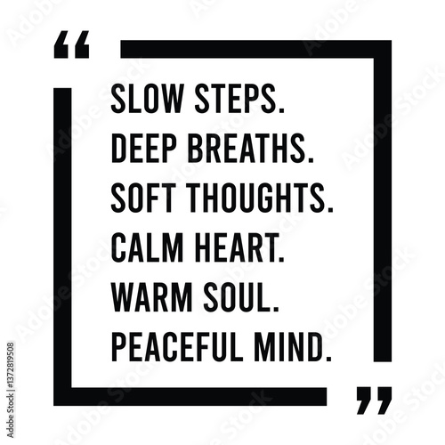 Slow steps, deep breaths, soft thoughts, calm heart, warm soul, peaceful mind, inspirational design quote, motivational quotes, typography illustration lettering quotes