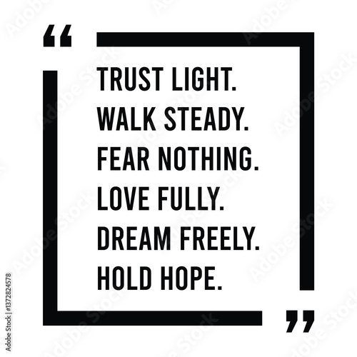 Trust light, walk steady, fear nothing, love fully, dream freely, hold hope, inspirational design quote, motivational quotes, typography illustration lettering quotes
