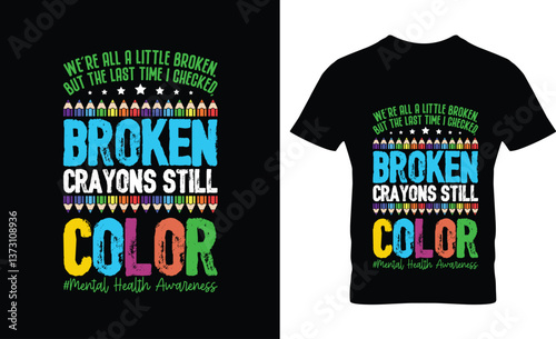 Broken Crayons Still Color Mental Health Awareness T-Shirt - Inspirational Quote Design