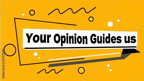 Yellow Opinion Banner: A bold yellow background graphic with bold, black outlined shapes and  a ribbon banner with the words "Your Opinion Guides Us" in white text.