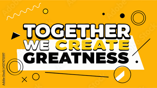 Together We Create Greatness: A bold and inspirational design featuring the empowering phrase "Together We Create Greatness" in a dynamic white, black and yellow color palette.