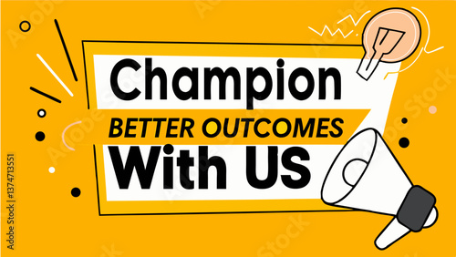 Empowering Outcomes: A vibrant graphic design emphasizes the message "Champion Better Outcomes With US", using bold typography and supportive design elements like megaphone and idea bulb.