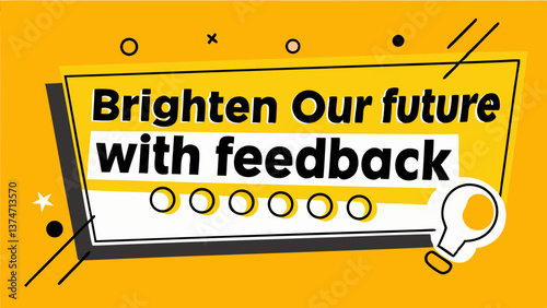 Brighten Our Future with Feedback: A bold yellow and black graphic design with a message urging feedback for a brighter future, featuring a light bulb icon symbolizing ideas and innovation.
