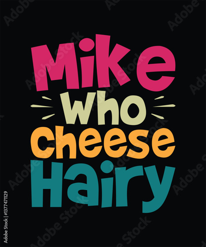 Funny Sarcastic T-shirt Design Mike Who Cheese Hairy